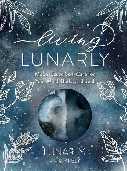 Living Lunarly - Moon-Based Self-Care for Your Mind, Body, and Soul